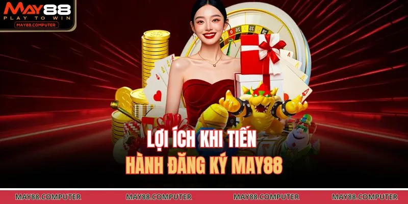 Lợi ích khi tiến hành đăng ký May88 