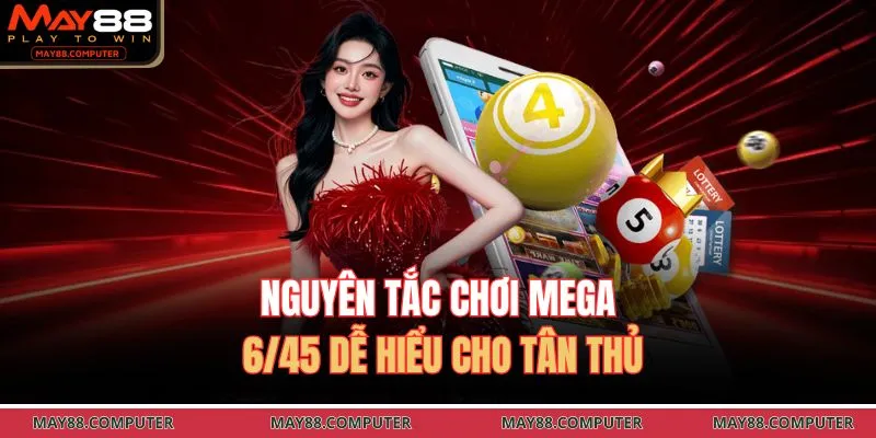 Nguyên tắc chơi Mega 6/45 dễ hiểu cho tân thủ