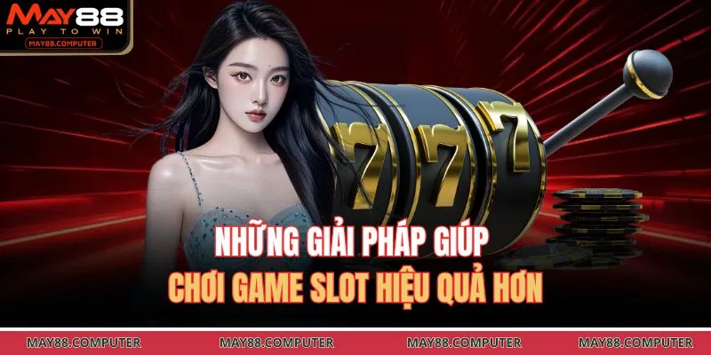 Những giải pháp giúp chơi game slot hiệu quả hơn